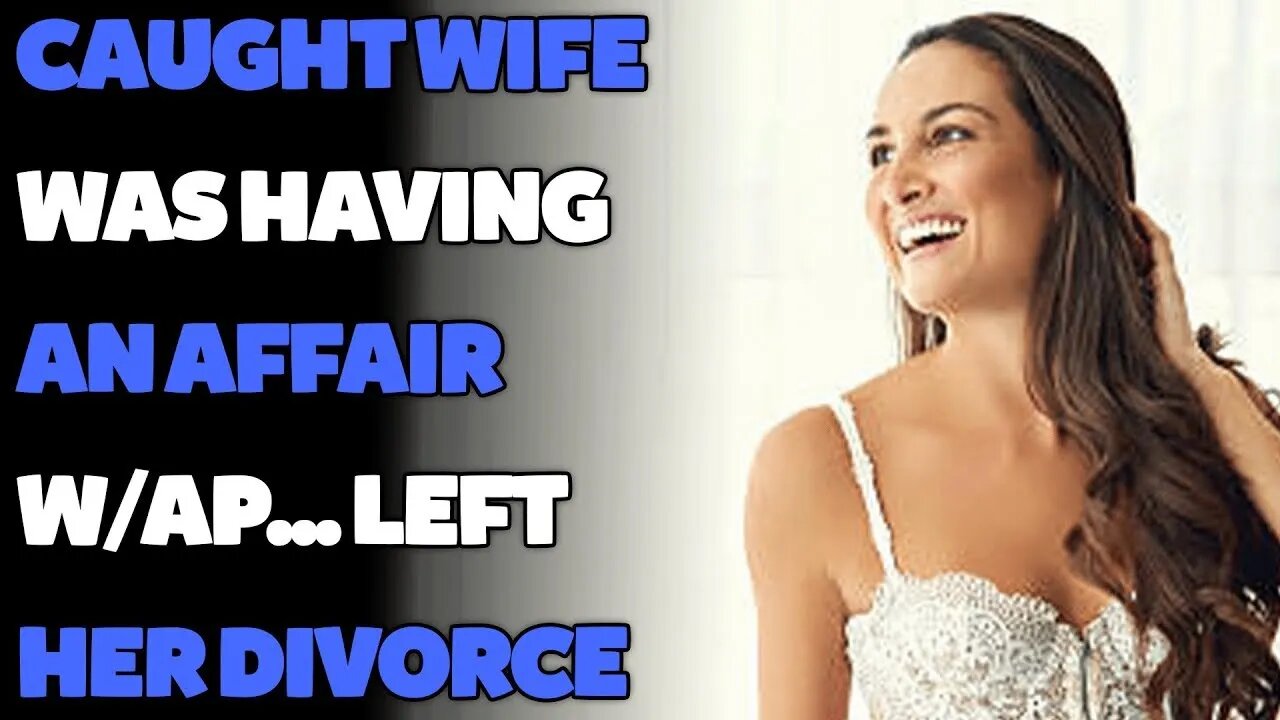 Caught Wife Was Having An Affair w/AP... Left Her Divorce (Reddit Cheating)