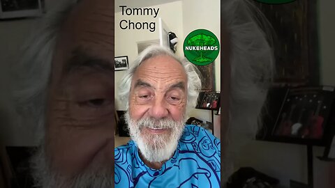 Tommy Chong giving me shoutouts as owner of NukeHeads