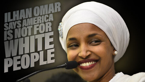 Ilhan Omar Says America Is Not For White People