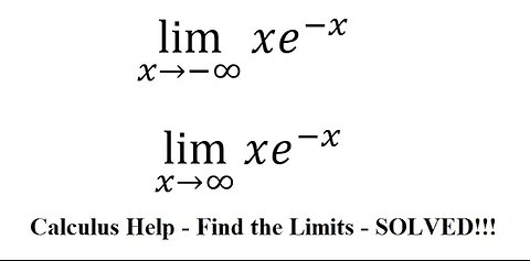 Calculus Help: Find the limits - lim(x→-∞)⁡ xe^(-x) , lim(x→∞)⁡ xe^(-x) - Techniques