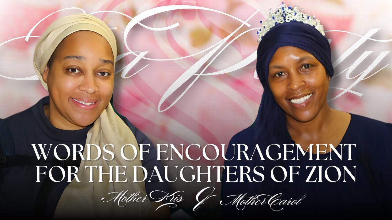 Words of Encouragement for the Daughters of Zion | Mother Carol & Mother Kris at the Tea Party