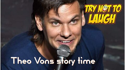 Theo Vons story are epic you laugh you lose