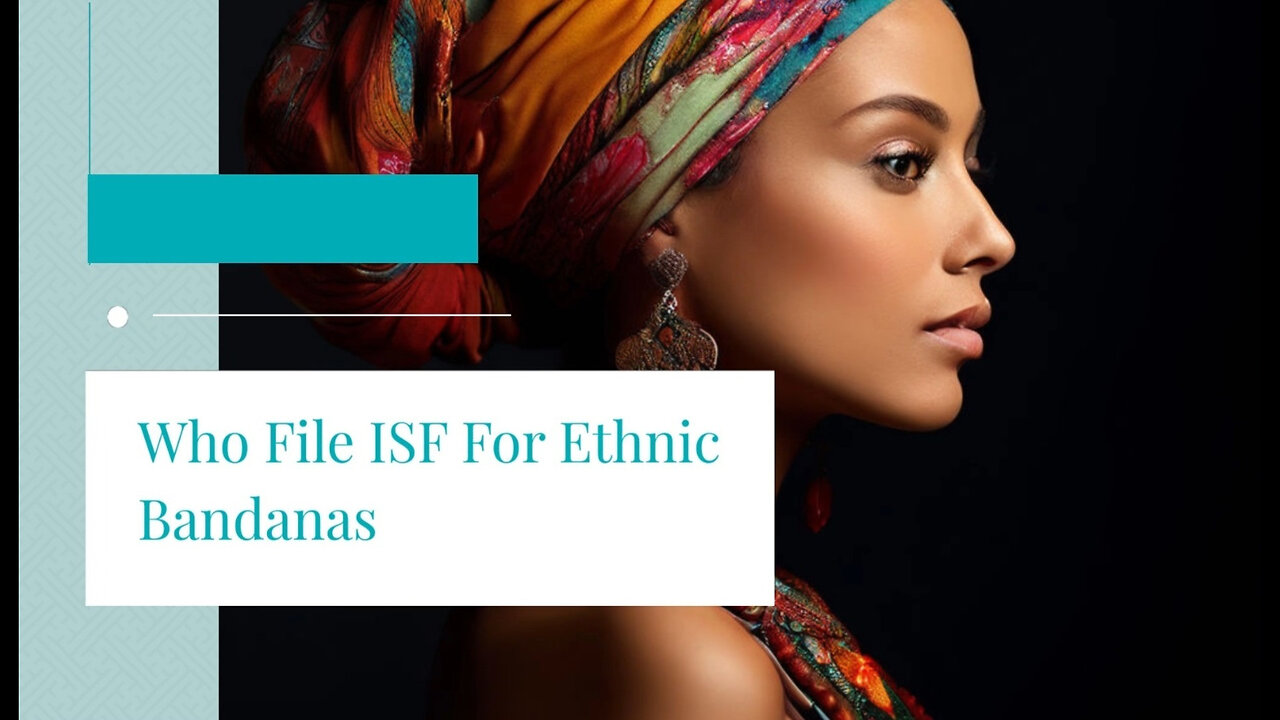 Demystifying ISF Filing for Ethnic Bandanas: Who is Responsible?