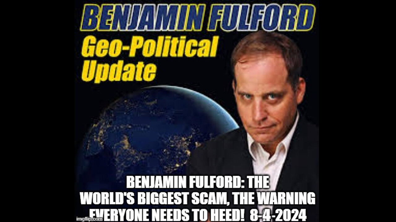 Benjamin Fulford The World's Biggest Scam, The Warning Everyone Needs To Heed - August 6..