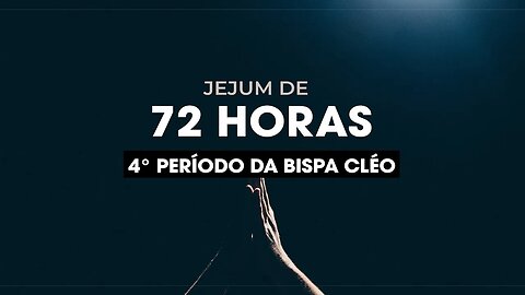 Jejum de 72 horas | 4° Período da Bispa Cléo | Sábado