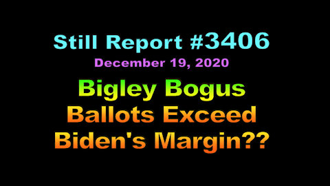 Bigley Bogus Ballots Exceed Biden's Margin??, 3406