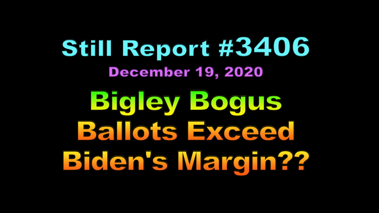 Bigley Bogus Ballots Exceed Biden's Margin??, 3406