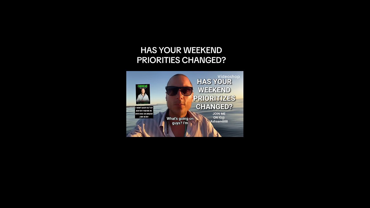 HAS YOUR WEEKEND PRIORITIES CHANGED ?