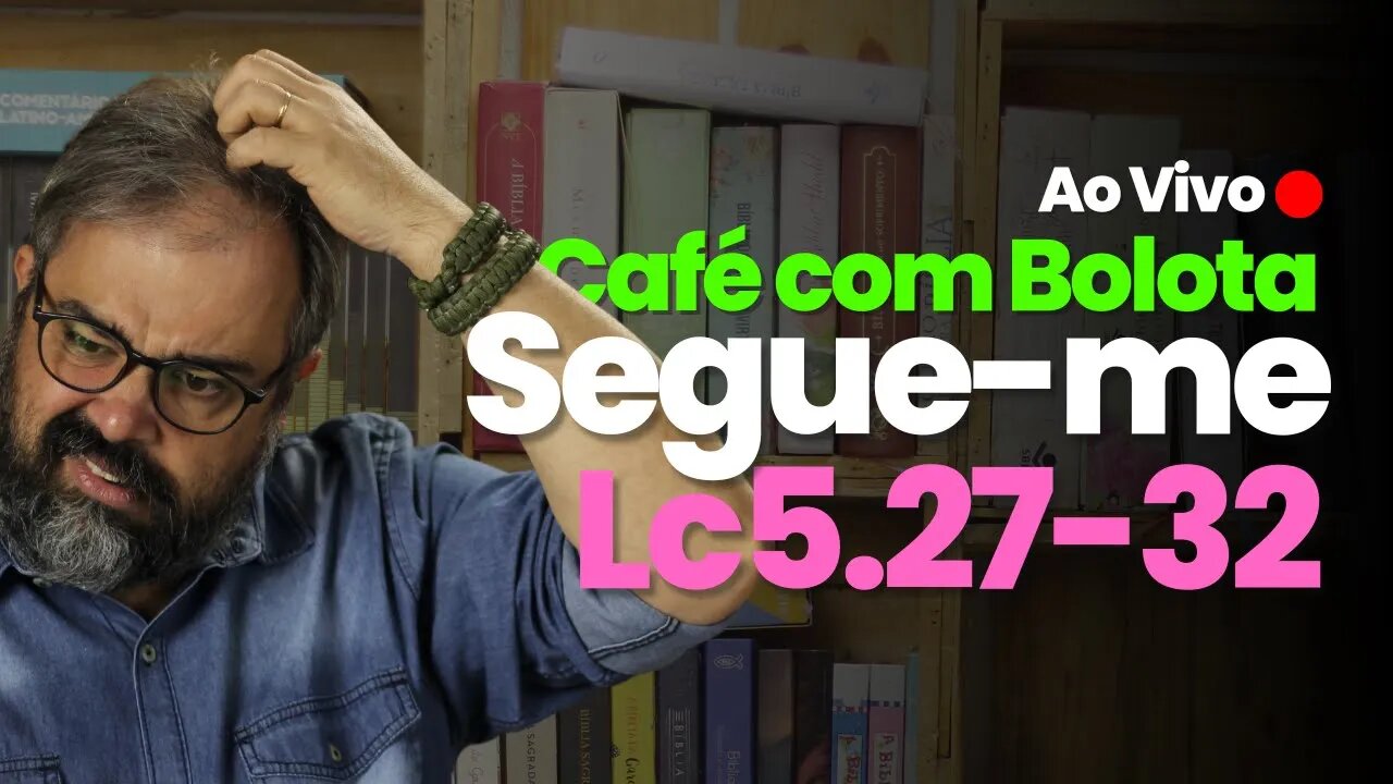 🔴 Lucas 5.27-32 - Segue-me - Café Com Bolota