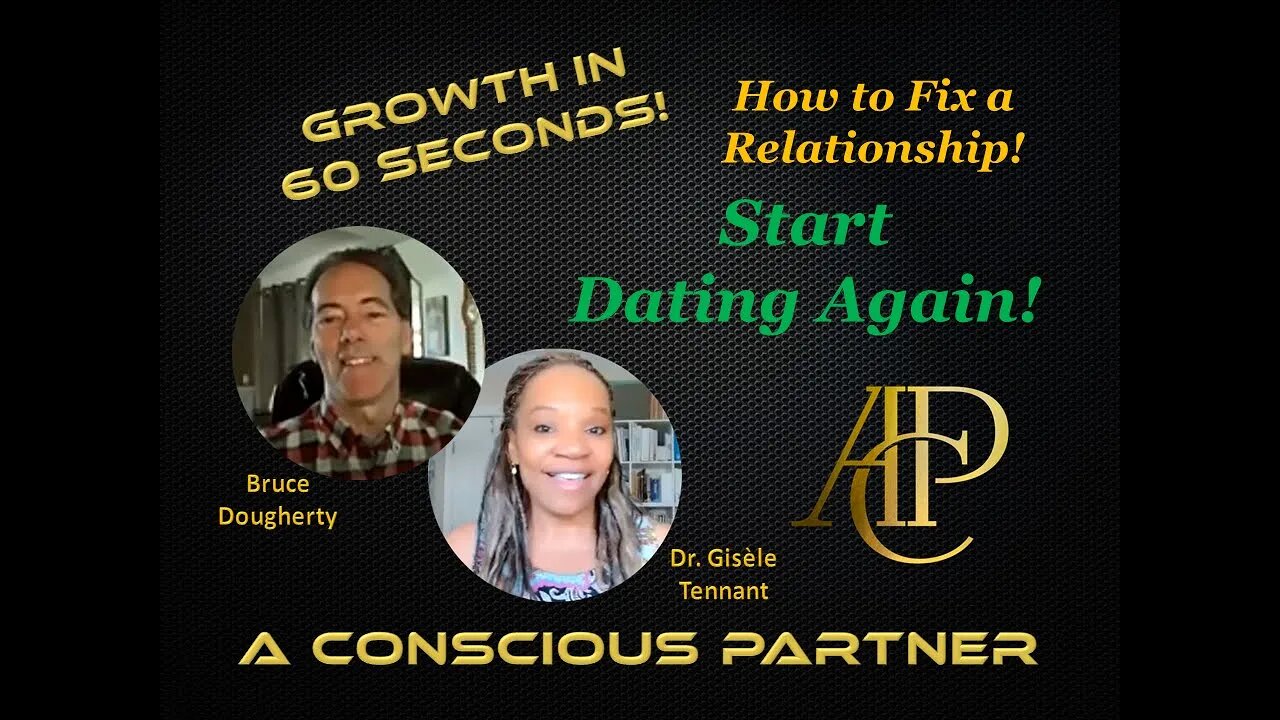 Growth in 60 Seconds! - How to Fix a Broken Relationship - Start Dating Again!