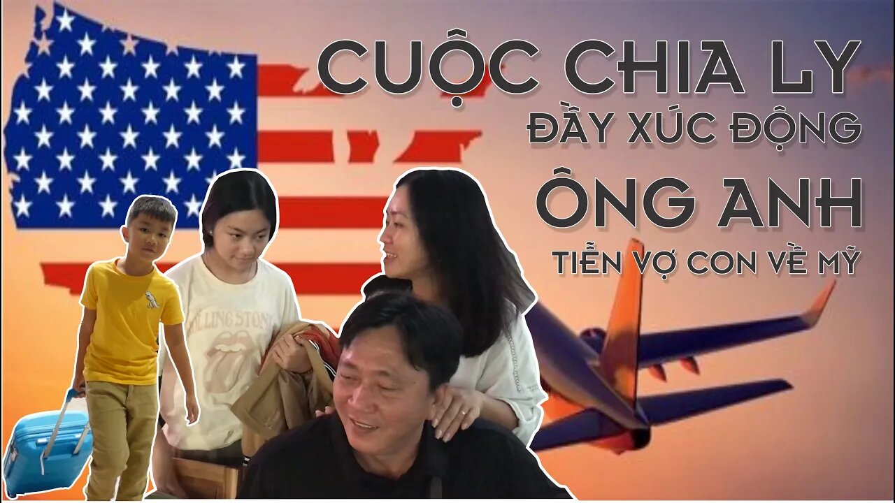 Cuộc Chia Ly Đầy Xúc Động l Ông Anh Tiễn Vợ Con Về Mỹ