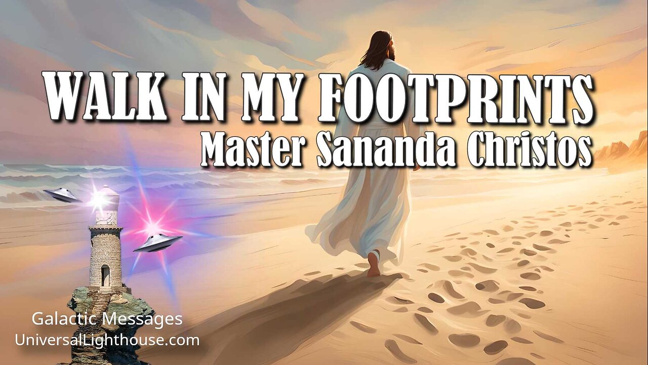 WALK IN MY FOOTPRINTS ~ Master Sananda Christos