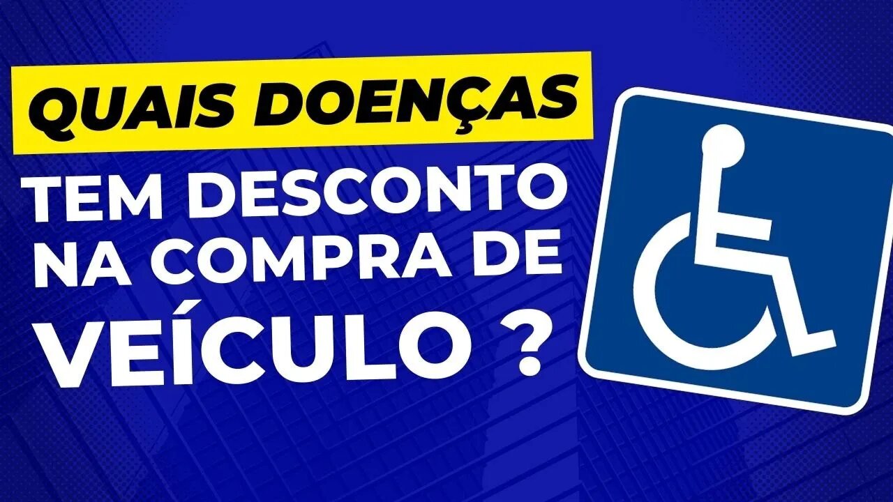 Qual doença tem desconto na compra de veículos - Pessoa com deficiência .