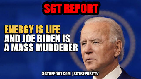 Energy Is Life, And Joe Biden Is A Mass Murderer - SGT Report