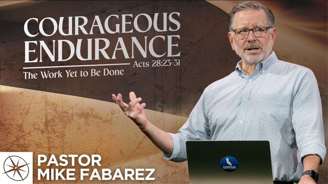 Courageous Endurance: The Work Yet to Be Done (Acts 28:23-31) | Pastor Mike Fabarez