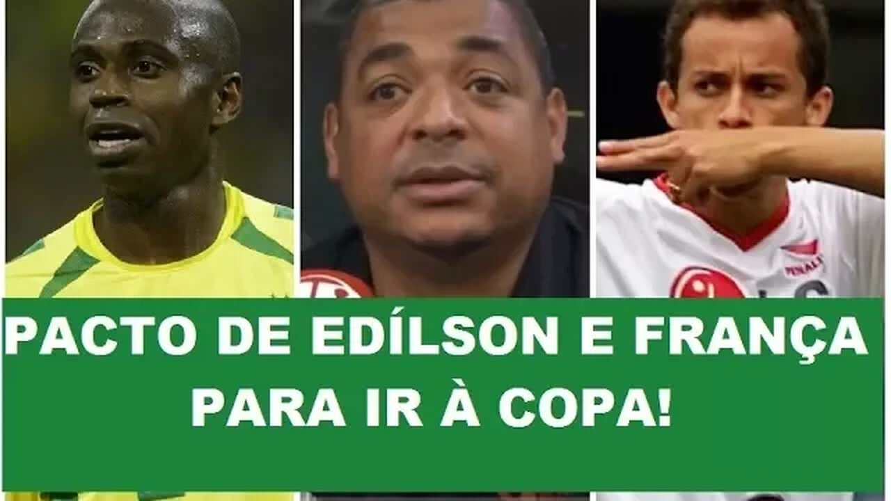Histórias do Vampeta: o pacto de Edílson e França para ir à Copa!