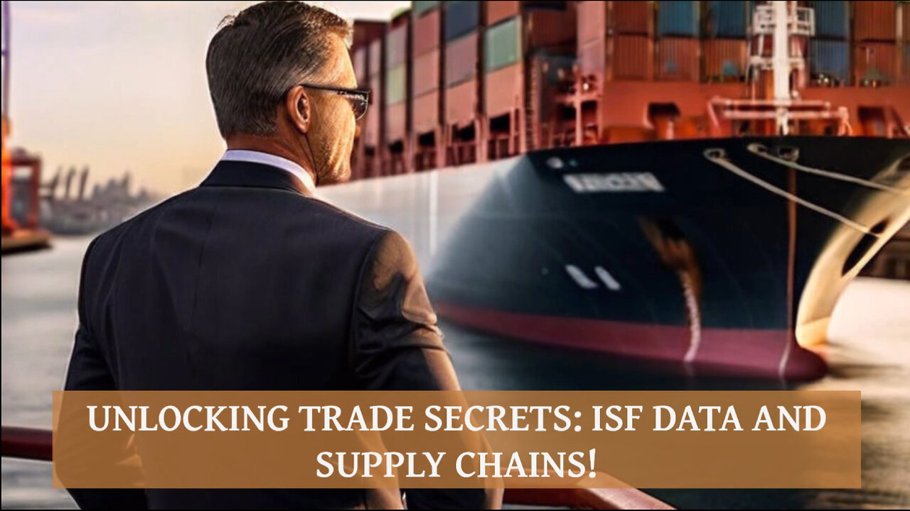 Unlocking the Secrets of ISF Data: Achieving Supply Chain Visibility!