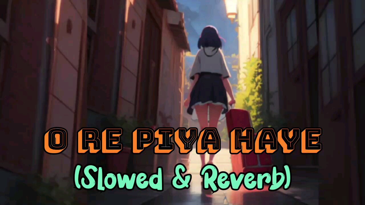 O re piya ( slowed and reverb ) song