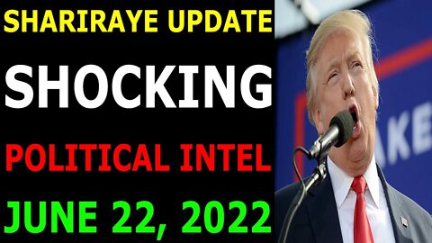 SHARIRAYE UPDATE SHOCKING POLITICAL INTEL OF TODAY'S JUNE 22, 2022 - TRUMP NEWS