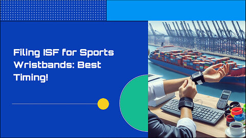 Maximize Your Import Process: When and How to File an ISF for Sports Wristbands!