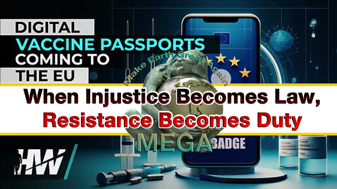 When Injustice Becomes Law, Resistance Becomes Duty | DIGITAL VACCINE PASSPORTS COMING TO THE EU