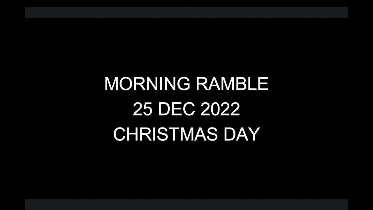 Morning Ramble - 20221225 - Christmas Day