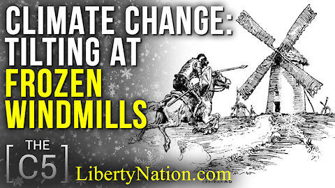 Climate Change: Tilting At Frozen Windmills – C5