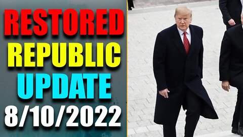 RESTORED REPUBLIC VIA A GCR: HUGE UPDATE AS OF AUG 10, 2022 - TRUMP NEWS