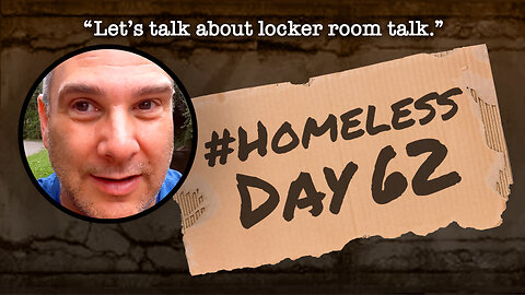 #Homeless Day 62: “Let’s talk about locker room talk.”