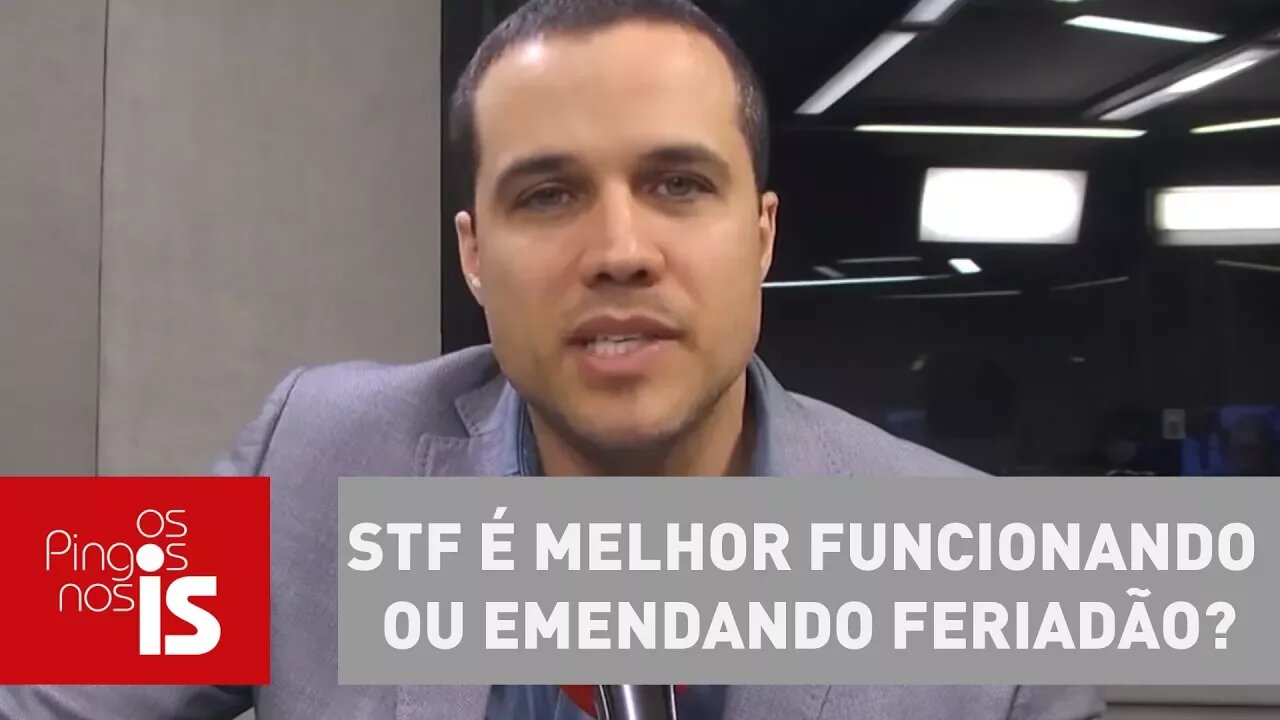 Felipe Moura Brasil: STF é melhor funcionando ou emendando feriadão?