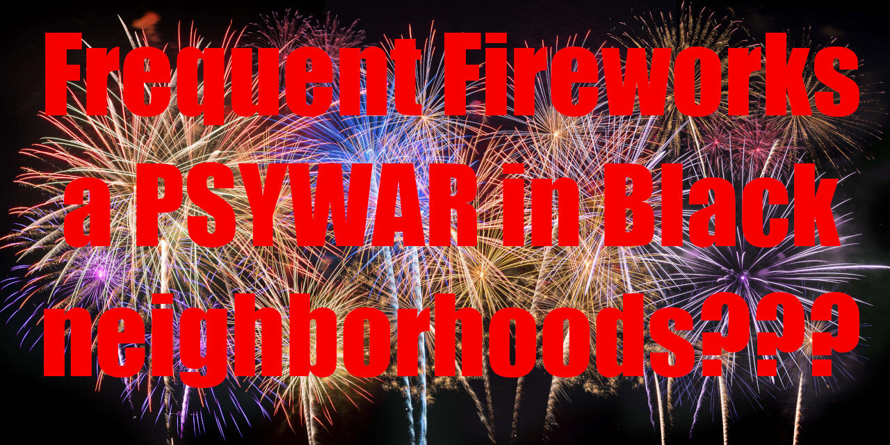 Are frequent fireworks in Black neighborhoods a PSYOP?