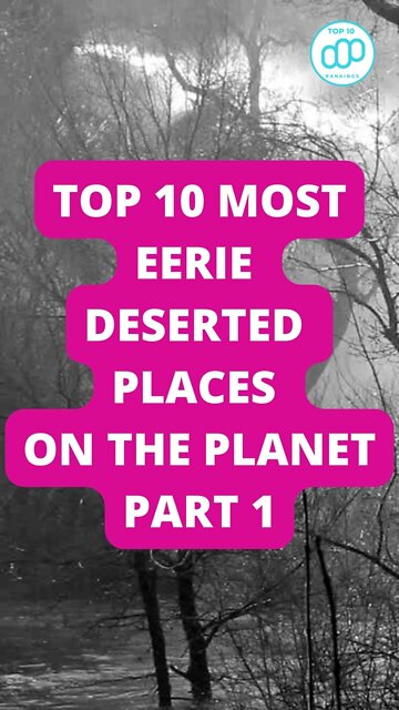 Top 10 Most Eerie Deserted Places On The Planet Part 1