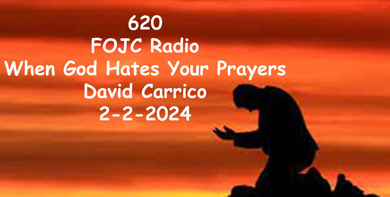 620 - FOJC Radio When God Hates Your Prayers - David Carrico 2-2-2024