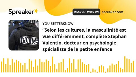 “Selon les cultures, la masculinité est vue différemment, complète Stephan Valentin, docteur en psyc