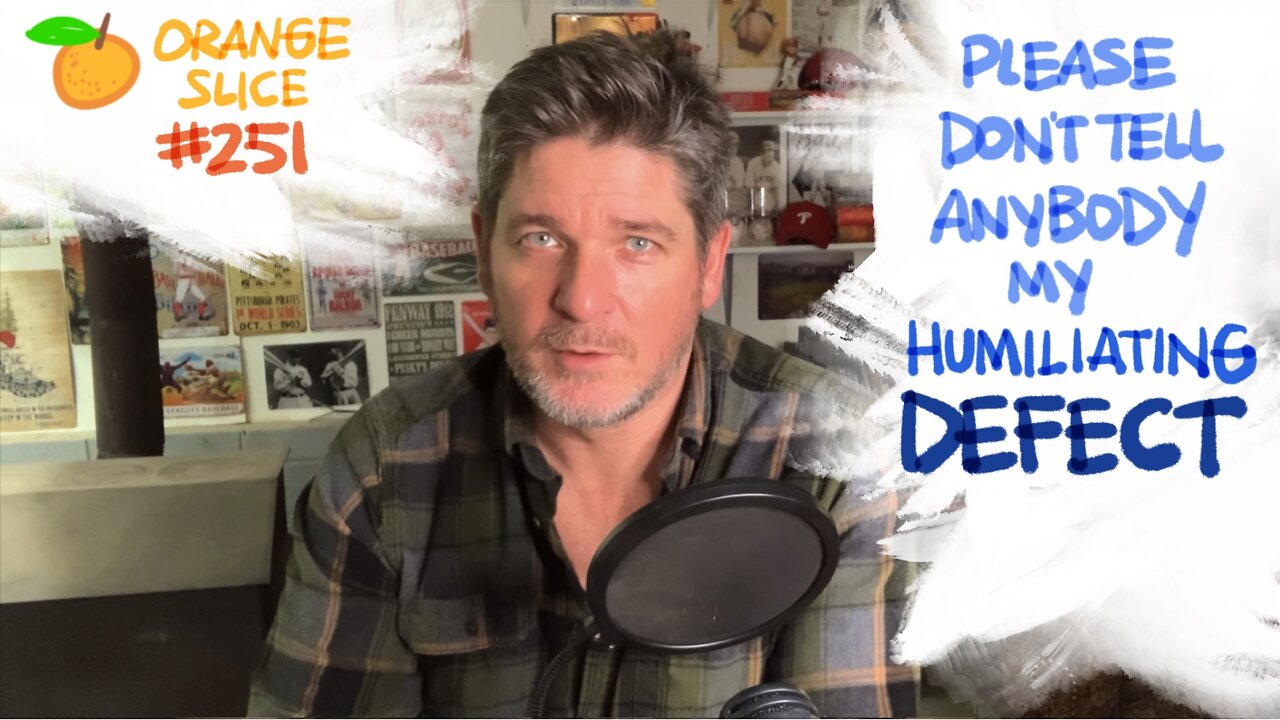 Orange Slice 151: Please Don’t Tell Anybody My Humiliating Defect