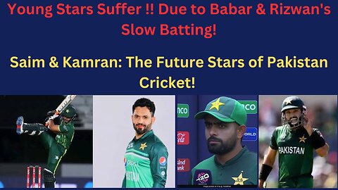 Babar & Rizwan's Batting Hinders Young Talent | Saim & Kamran: The Future!