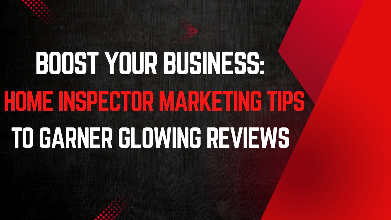 Boost Your Business: Home Inspector Marketing Tips to Garner Glowing Reviews