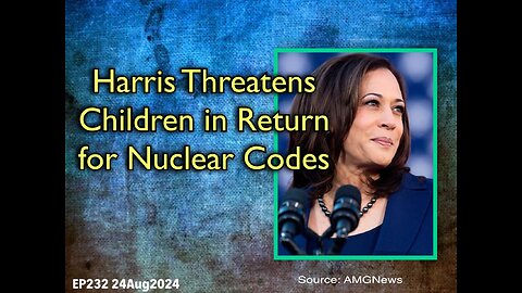 EP232: Harris Threatens Children in Return for Nuclear Codes