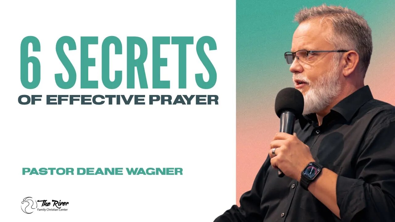 6 SECRETS OF EFFECTIVE PRAYER | Pastor Deane Wagner | The River FCC