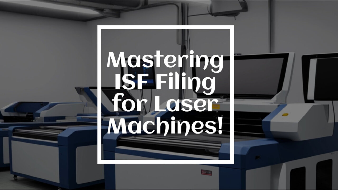 Mastering ISF Filing for Laser Marking Machines: A Comprehensive Guide