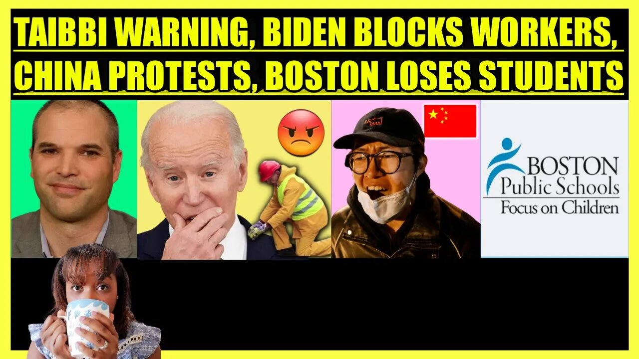 MATT TAIBBI WARNING, BIDEN BLOCKS RAILROAD WORKERS, CHINA PROTESTS ERUPT, BOSTON LOSING STUDENTS