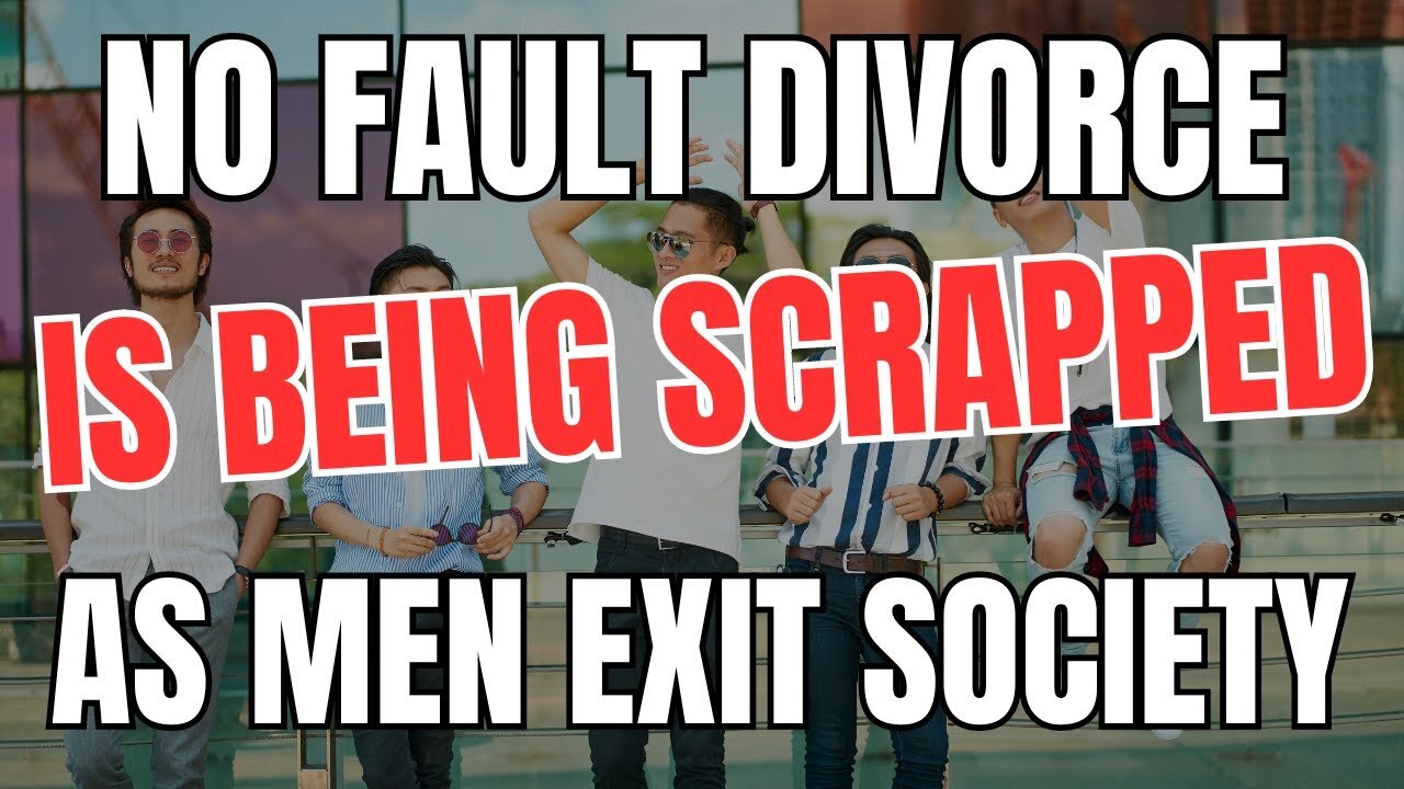 No Fault Divorce is Being Scrapped as Men Exit Society