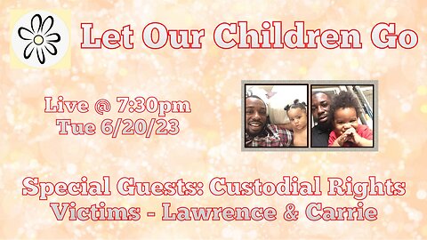 Let Our Children Go w/ Special Guest: Custodial Rights Victims - Lawrence & Carrie