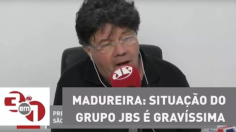 Madureira: Situação do grupo JBS é gravíssima