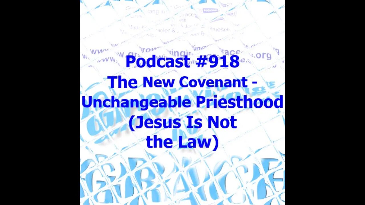 The New Covenant - Unchangeable Priesthood (Jesus Is Not the Law) (Growing in Grace 918)