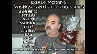 10.23.24 Morning Musings: Synthetic Stressors And Fear Porn