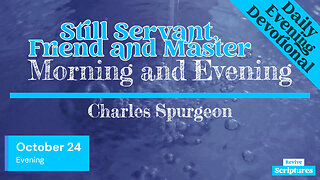 October 24 Evening Devotional | Still Servant, Friend and Master | Morning and Evening by Spurgeon