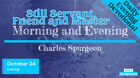 October 24 Evening Devotional | Still Servant, Friend and Master | Morning and Evening by Spurgeon