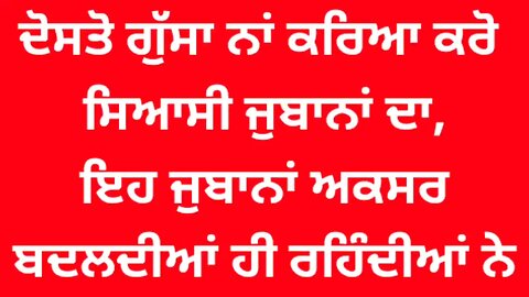 ਦੋਸਤੋ ਗੁੱਸਾ ਨਾਂ ਕਰਿਆ ਕਰੋ ਸਿਆਸੀ ਜੁਬਾਨਾਂ ਅਕਸਰ ਬਦਲਦੀਆਂ ਹੀ ਰਹਿੰਦੀਆਂ ਨੇ