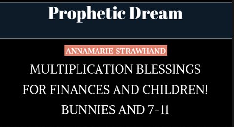 Prophetic Dream: Multiplication Blessings For Finances and Children! Bunnies and 711